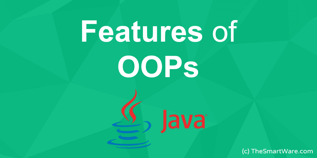 Features of OOPs (Object Oriented Paradigms in JAVA)