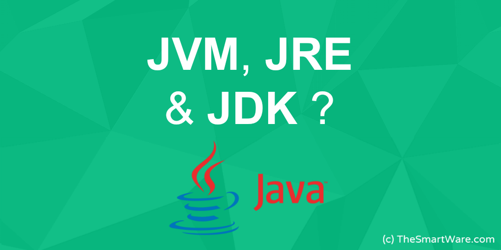 What is JVM, JRE & JDK ?
